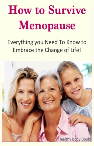 How to Survive Menopause: Everything you need to know to embrace the change of life!