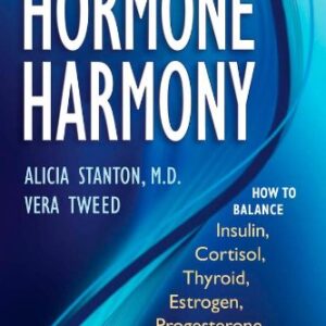 Hormone Harmony: How to Balance Insulin, Cortisol, Thyroid, Estrogen, Progesterone and Testosterone to Live Your Best Life