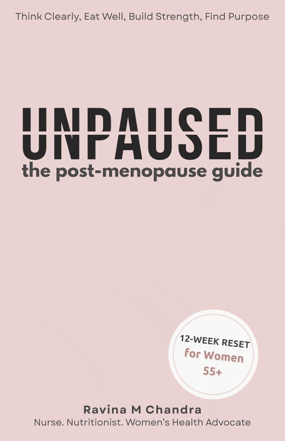 Unpaused: The Post-Menopause Guide to Thinking Clearly, Eating Well, Building Strength, and Finding Purpose — Because You’re Just Getting Started: A 12-Week Reset to Thrive in Your Next 30 Years