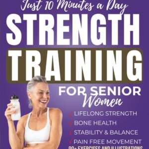 Strength Training for Senior Women: Just 10 Minutes a Day for Lifelong Strength, Bone Health, Stability & Balance, Pain Free Movement