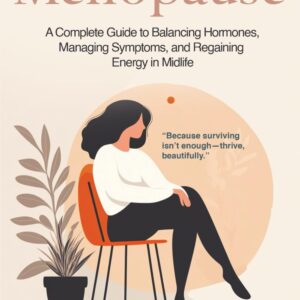 Thrive Through Menopause: A Complete Guide to Balancing Hormones, Managing Symptoms and Regaining Energy in Midlife