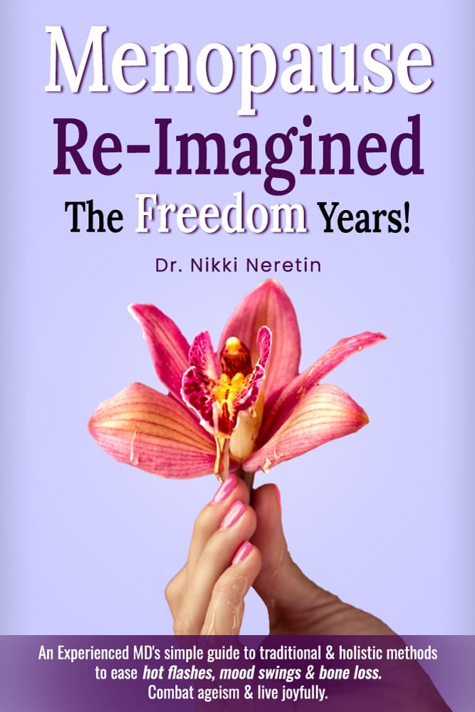 Menopause Re-Imagined The Freedom Years!: An experienced MD's guide to simple traditional & holistic methods to ease hot flashes, mood swings, and bone loss. Combat ageism and live joyfully.
