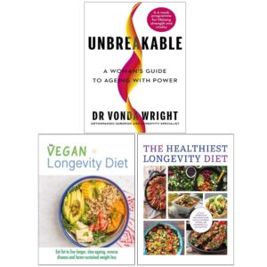 Unbreakable A Woman's Guide to Ageing with Power, The Vegan Longevity Diet & The Healthiest Longevity Diet 3 Books Collection Set