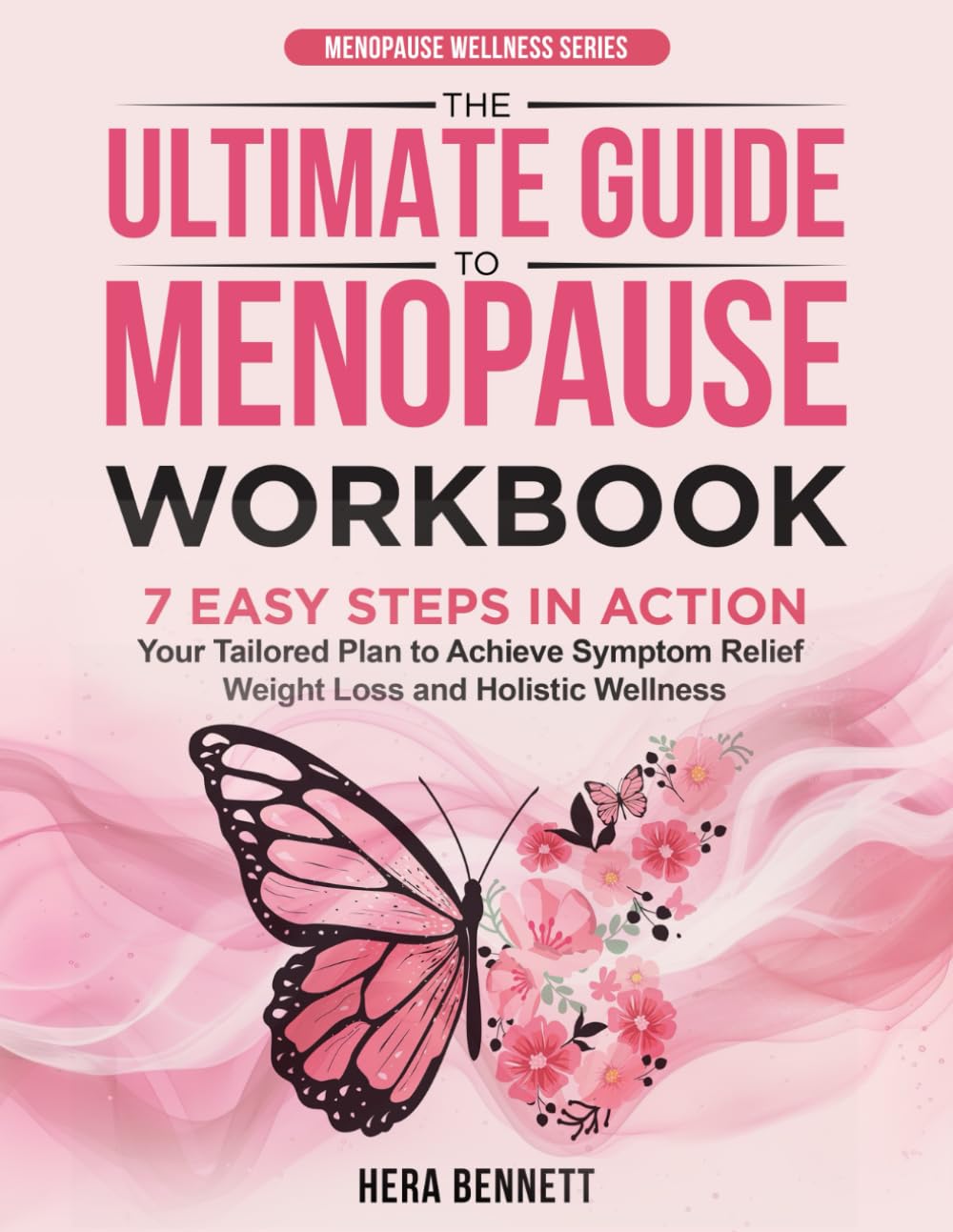 The Ultimate Guide to Menopause Workbook: 7 Easy Steps in Action - Your Tailored Plan to Achieve Symptom Relief, Weight Loss and Holistic Wellness