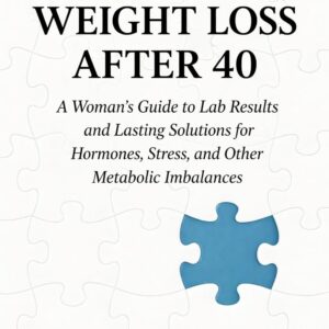 Weight Loss After 40: A Woman's Guide to Lab Results and Lasting Solutions for Hormones, Stress, and Other Metabolic Imbalances
