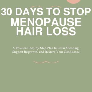 30 DAYS TO STOP MENOPAUSE HAIR LOSS: A Practical Step-by-Step Plan to Calm Shedding, Support Regrowth, and Restore Your Confidence