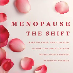 Menopause: The SHIFT: Learn the Facts, Own Your Body, and Crush Your Goals to Achieve the Healthiest and Happiest Version of Yourself