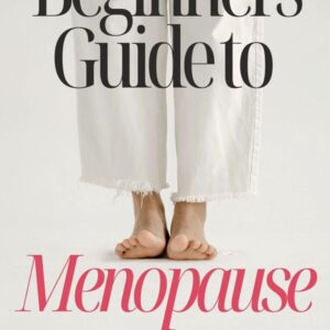 Beginners Guide to Menopause: Understanding Menopause and whats happening to your body, Symptoms and their Impact from Hot Flushes to Mood Swings, How to Manage your Hormones and take back Control.