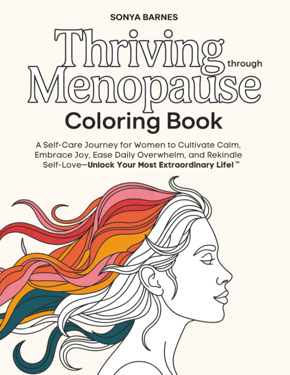 Thriving Through Menopause Coloring Book: A Self-Care Journey to Cultivate Calm, Embrace Joy, and Rekindle Self-Love—Unlock Your Most Extraordinary Life!