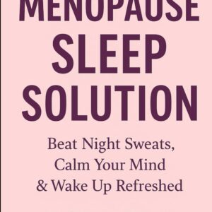 Menopause Sleep Solution: Beat Night Sweats, Calm Your Mind & Wake Up Refreshed (Menopause Mastery Series)