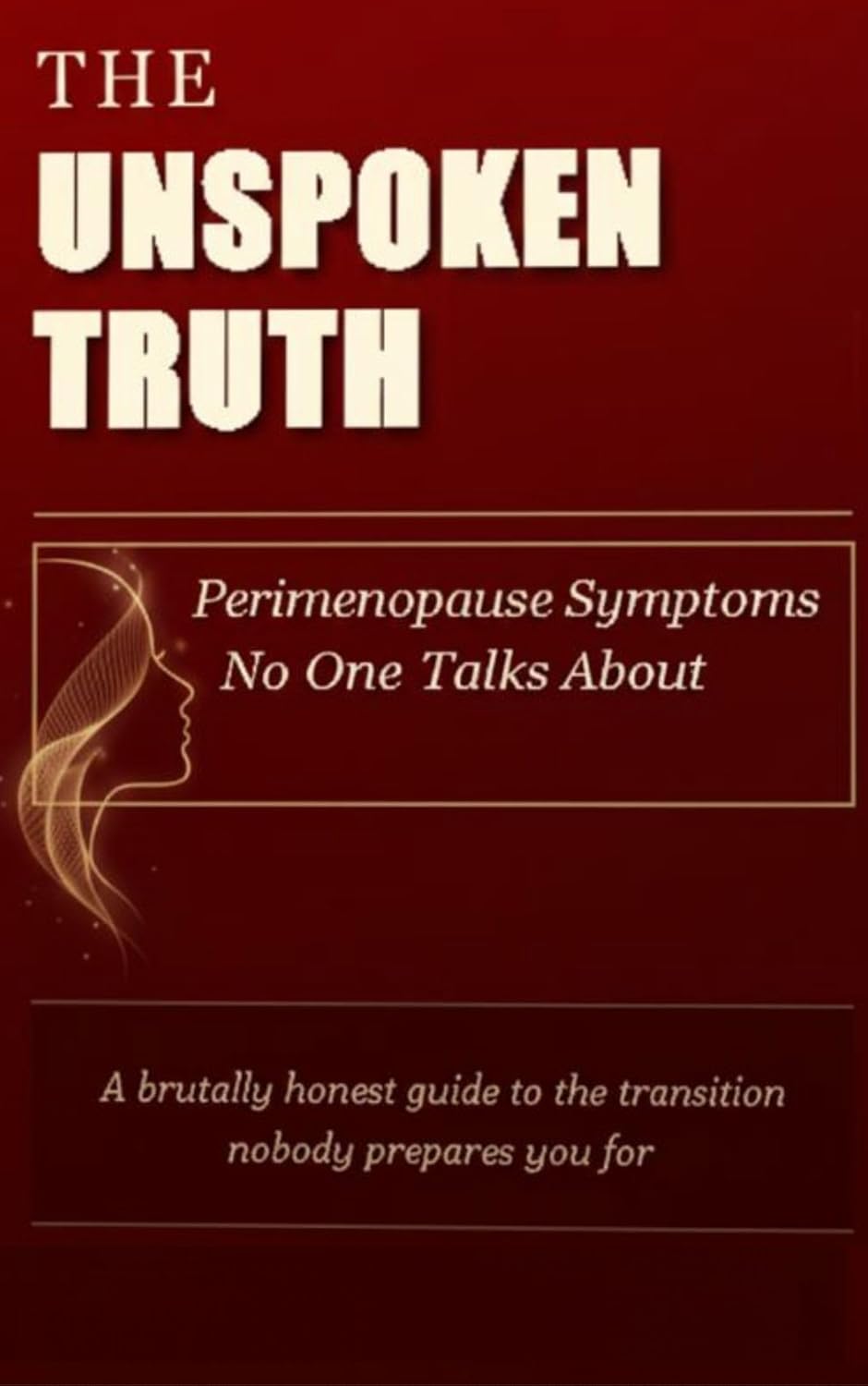 The Unspoken Truth: Perimenopause Symptoms No One Talks About: : A Doctor’s Guide to Navigating the Hormonal Shifts, Hidden Signs, and Emotional Rollercoaster of Your 30s and 40s