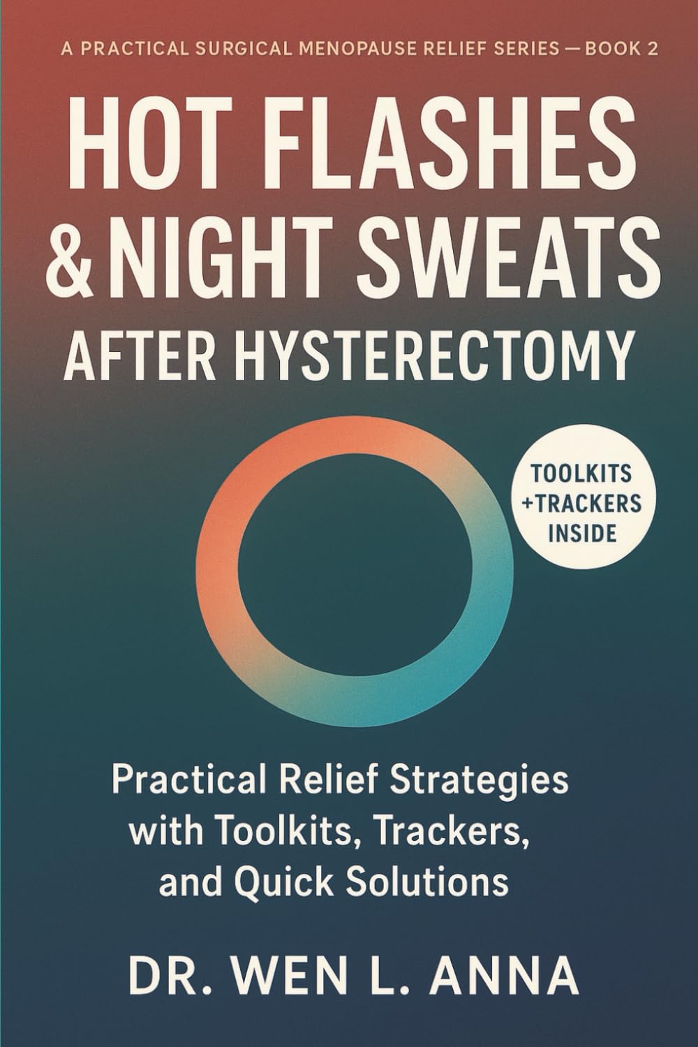 Hot Flashes & Night Sweats After Hysterectomy: Practical Relief Strategies with Toolkits, Trackers, and Quick Solutions (A Practical Surgical Menopause Relief Series)