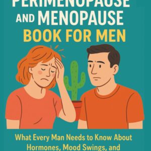 THE ULTIMATE PERIMENOPAUSE AND MENOPAUSE BOOK FOR MEN: What Every Man Needs to Know About Hormones, Mood Swings, and Staying Connected Through the Change