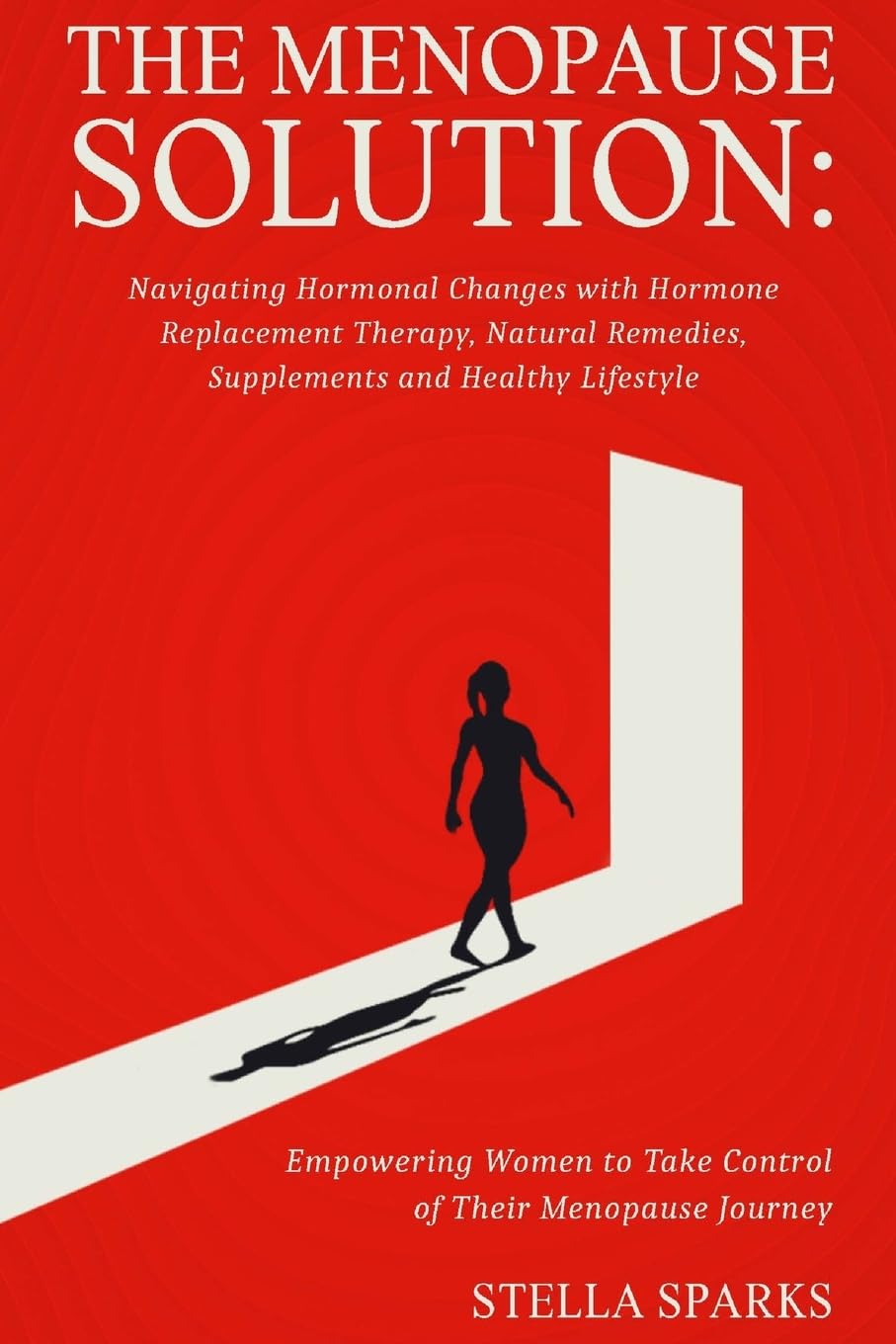 “The Menopause Solution: Navigating Hormonal Changes with Hormone Replacement Therapy, Natural Remedies, Supplements and Healthy Lifestyle”: Empowering Women to Take Control of Their Menopause Journey