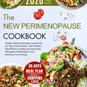 The New Perimenopause Cookbook : Simple, Delicious Recipes Inspired by Dr. Mary Claire Haver, with Weekly Meal Plans for Balancing Hormones, Managing Inflammation, and Boosting Your Energy
