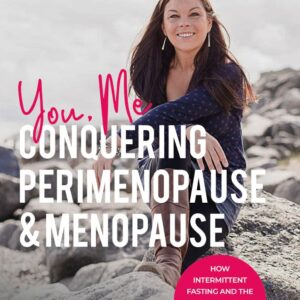 You, Me Conquering Perimenopause & Menopause: How Intermittent Fasting and the Keto Diet Can Help You Get Your Life Back!