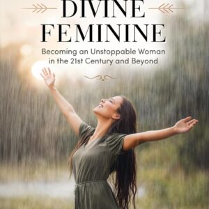 The Empowered Divine Feminine: Becoming an Unstoppable Woman in the 21st Century and Beyond (Twin Flame Romance Relationships)