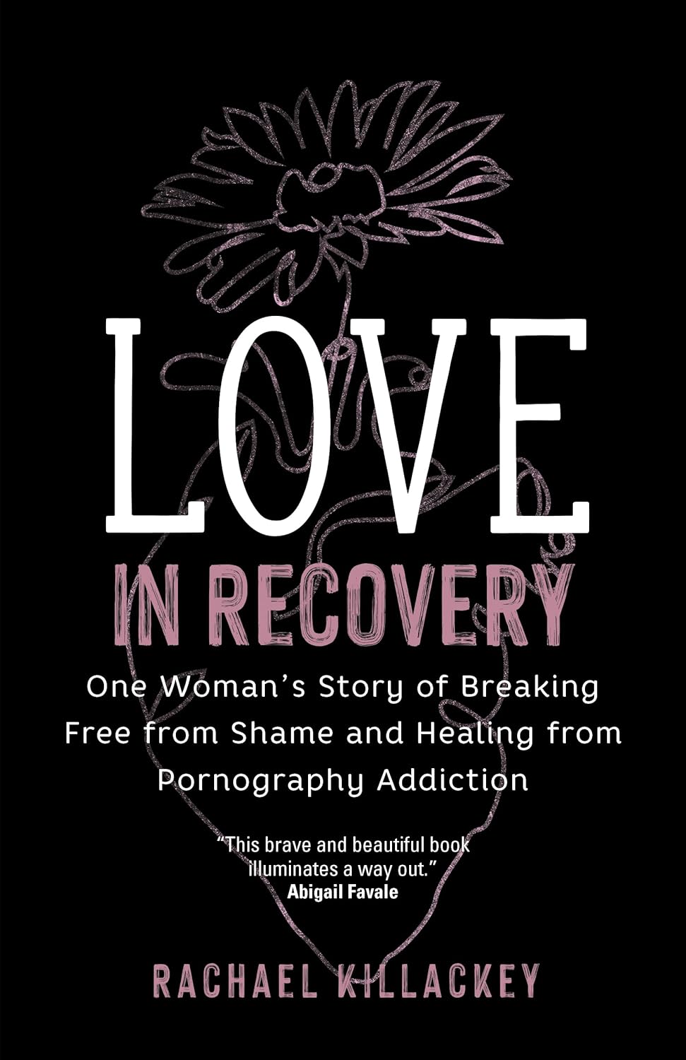 Love in Recovery: One Woman's Story of Breaking Free from Shame and Healing from Pornography Addiction