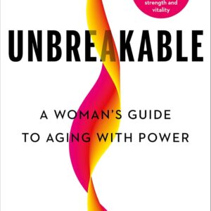 Unbreakable: A Woman's Guide to Aging with Power