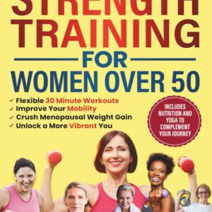 The Beginner's Guide To Strength Training for Women Over 50: Flexible 30 Minute Workouts, Improve Your Mobility, Crush Menopausal Weight Gain and ... Guide to Strength, Wellness & Vitality)