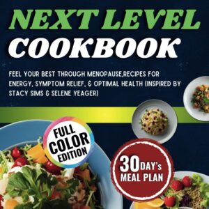 Next Level Cookbook: (Inspired by Stacy Sims & Selene Yeager) Feel Your Best Through Menopause, Recipes for Energy, Symptom Relief, & Optimal Health