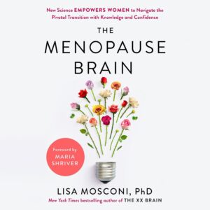 The Menopause Brain: New Science Empowers Women to Navigate the Pivotal Transition with Knowledge and Confidence
