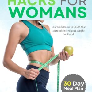 40 Weight Loss Hacks for Womans: Easy Daily Hacks to Reset Your Metabolism and Lose Weight for Good