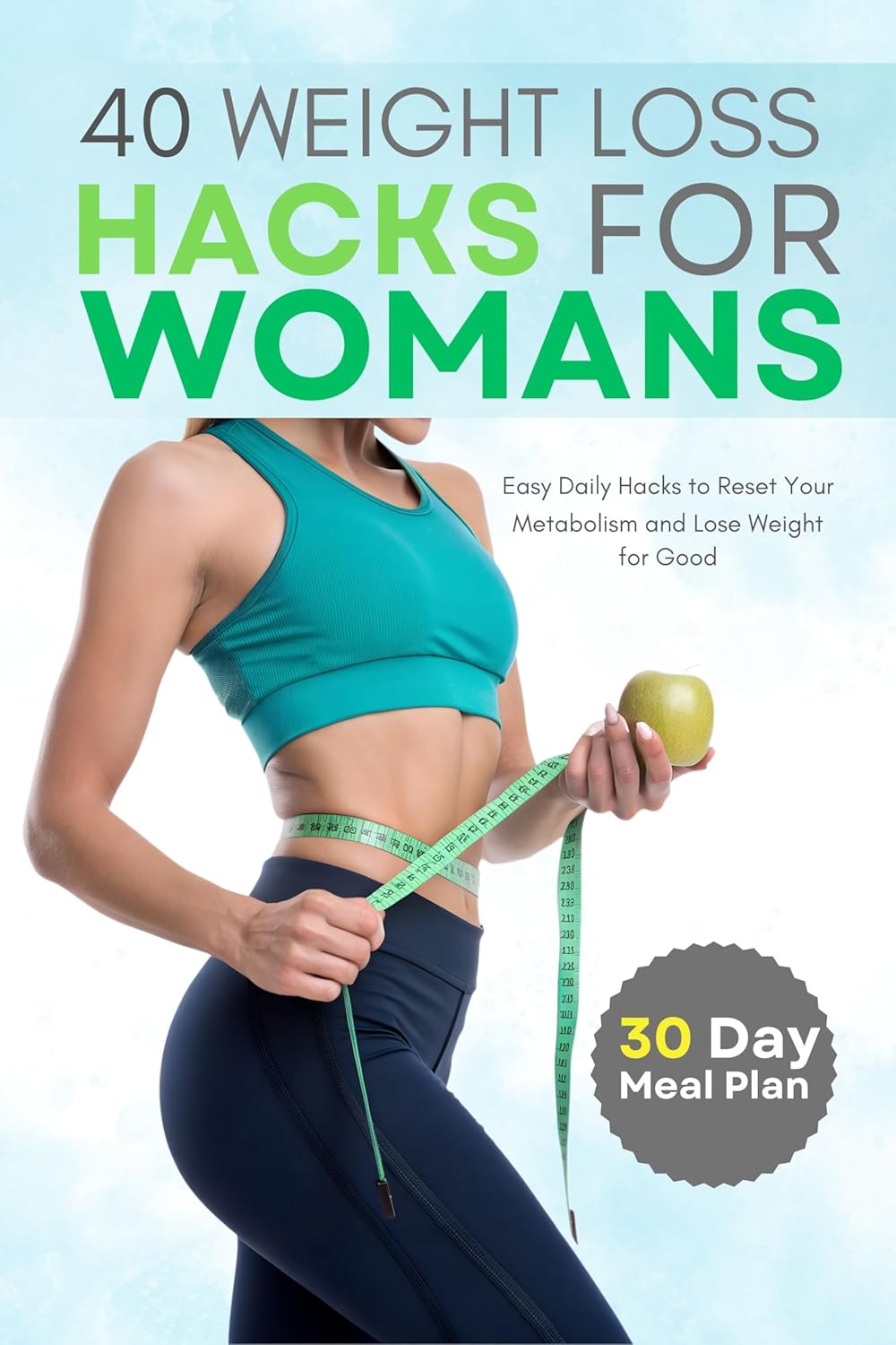 40 Weight Loss Hacks for Womans: Easy Daily Hacks to Reset Your Metabolism and Lose Weight for Good