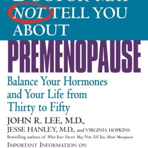 What Your Doctor May Not Tell You About Premenopause: Balance Your Hormones and Your Life From Thirty to Fifty