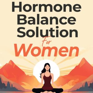 Hormone Balance Solution For Women: Naturally address PMS, PCOS, and Inflammation while Boosting your Metabolism and Restoring Balance