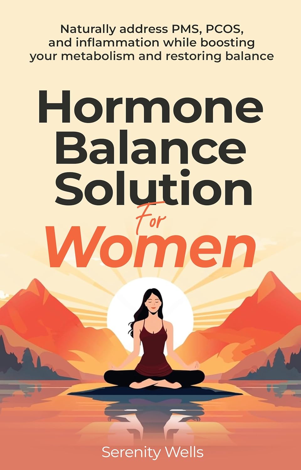 Hormone Balance Solution For Women: Naturally address PMS, PCOS, and Inflammation while Boosting your Metabolism and Restoring Balance