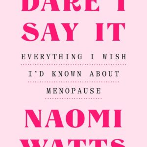 Dare I Say It: Everything I Wish I'd Known About Menopause
