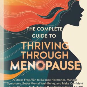 Thriving Through Menopause: A Stress-Free Plan to Balance Hormones, Manage Symptoms, Boost Mental Well-Being, and Make Confident Health Choices—Unlock Your Most Extraordinary Life!