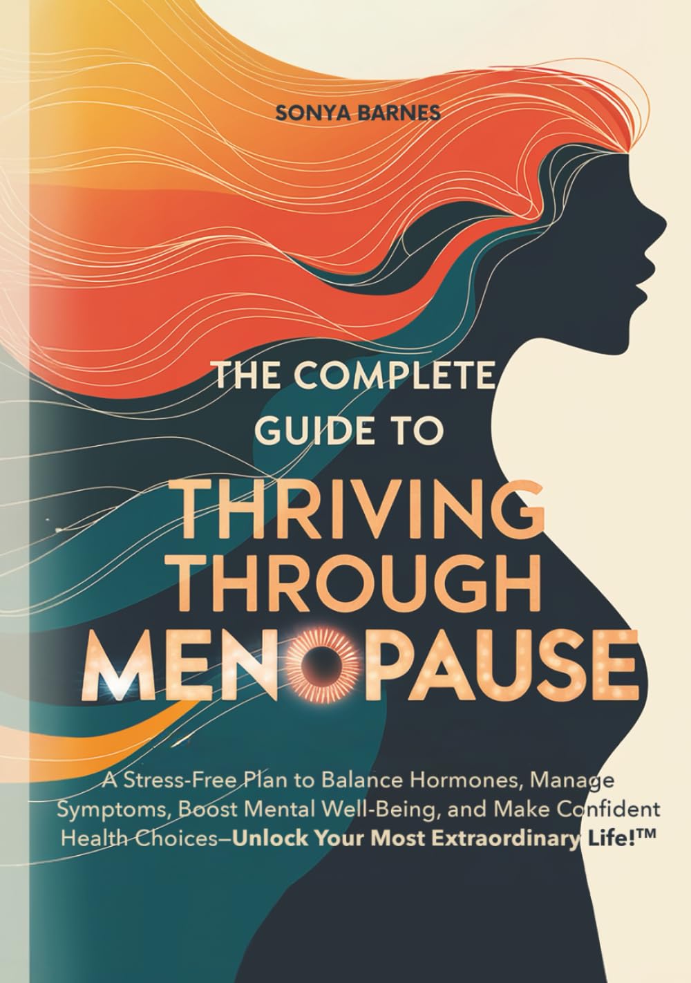 Thriving Through Menopause: A Stress-Free Plan to Balance Hormones, Manage Symptoms, Boost Mental Well-Being, and Make Confident Health Choices—Unlock Your Most Extraordinary Life!