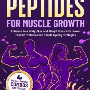Peptides For Muscle Growth: The Complete Peptide Guide For Strength, and Longevity: Enhance Your Body, Skin, and Weight Goals with Proven Peptide ... Strategies (The Peptide Mastery Series™)