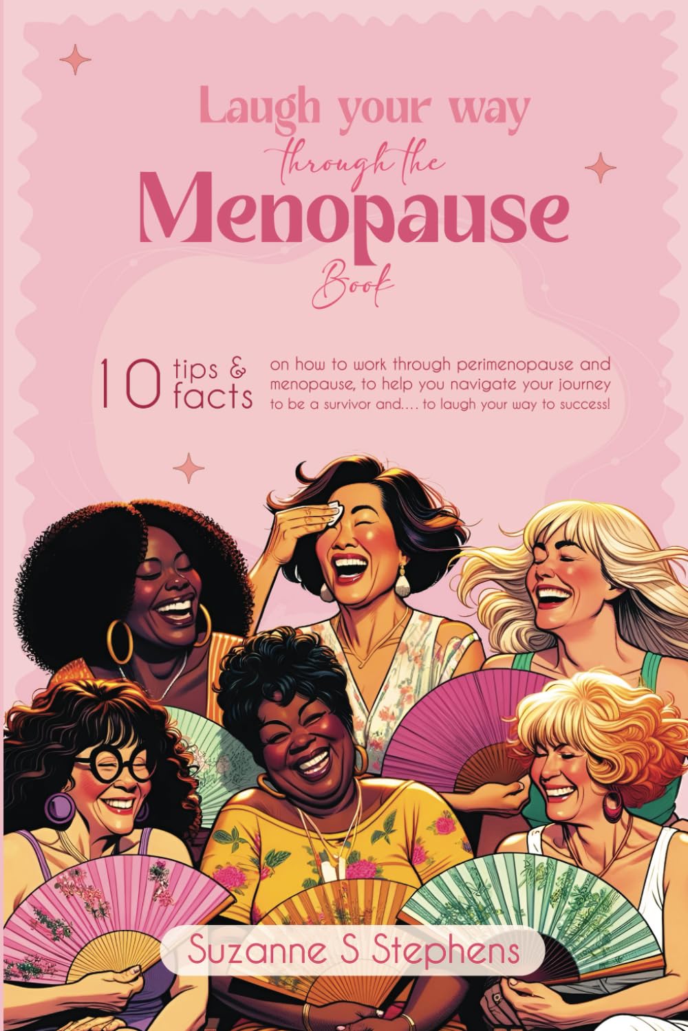 Laugh Your Way Through The Menopause Book: Ten Tips and Facts on How to Work Through Perimenopause and Menopause, to Help You Navigate Your Journey to Be a Survivor, and… to Laugh Your Way to Success!