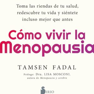 Cómo vivir la menopausia: Toma las riendas de tu salud, redescubre tu vida y siéntete incluso mejor que antes (Spanish Edition)