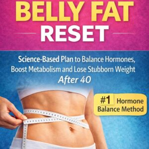 Menopause Belly Fat Reset: Menopause Belly Fat Reset: Science-Based Plan to Balance Hormones, Boost Metabolism and Lose Stubborn Menopause Belly Fat After 40 (The Women Over 40 Reset Series Book 3)