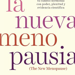 La nueva menopausia: Todo lo que necesitas saber para transitar (y disfrutar) tu cambio hormonal ... / The New Menopause (Spanish Edition)