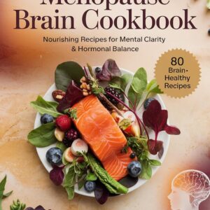 THE MENOPAUSE BRAIN COOKBOOK: Nourishing Recipes to Boost Memory, Balance Hormones, and Support Mental Clarity Through Menopause (The Ultimate Healthy Living Kitchen)