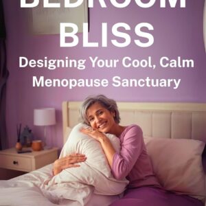 Bedroom Bliss: Designing Your Cool, Calm Menopause Sanctuary: Practical Sleep Solutions, Cooling Bedroom Hacks, and Humor-Filled Relief for Women in Midlife (Mid-50 Menopause Series Book 4)