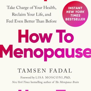 How to Menopause: Take Charge of Your Health, Reclaim Your Life, and Feel Even Better than Before