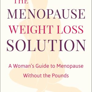 The Menopause Weight Loss Solution: A Woman's Guide to Menopause Without the Pounds