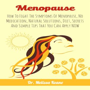 Menopause: How to Fight the Symptoms of Menopause, No Medication, Natural Solutions, Diet, Secrets and Simple Tips That You Can Apply Now