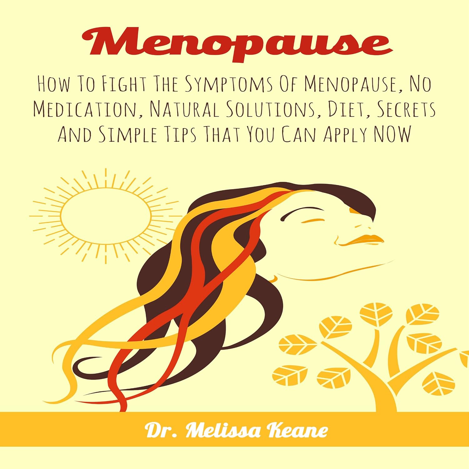 Menopause: How to Fight the Symptoms of Menopause, No Medication, Natural Solutions, Diet, Secrets and Simple Tips That You Can Apply Now