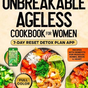 The Unbreakable Ageless Cookbook for Women: Recipes with Benefits for Muscles, Bones, Brain & Heart to Calm Inflammation, Stay Strong, and Boost Vitality — Includes 7-Day Detox Reset Plan App