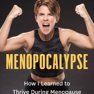 Menopocalypse: How I Learned to Thrive During Menopause and How You Can Too