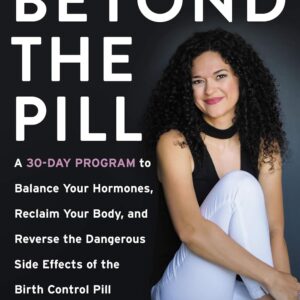 Beyond the Pill: A Revolutionary Program for Hormone Balance, Reversing the Side Effects of Contraception, and Reclaiming Your Health