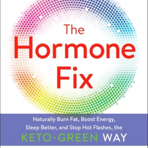 The Hormone Fix: Burn Fat Naturally, Boost Energy, Sleep Better, and Stop Hot Flashes, the Keto-Green Way