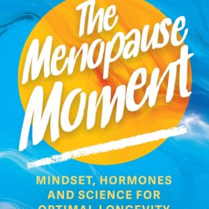The Menopause Moment: Mindset, Hormones and Science for Optimal Longevity
